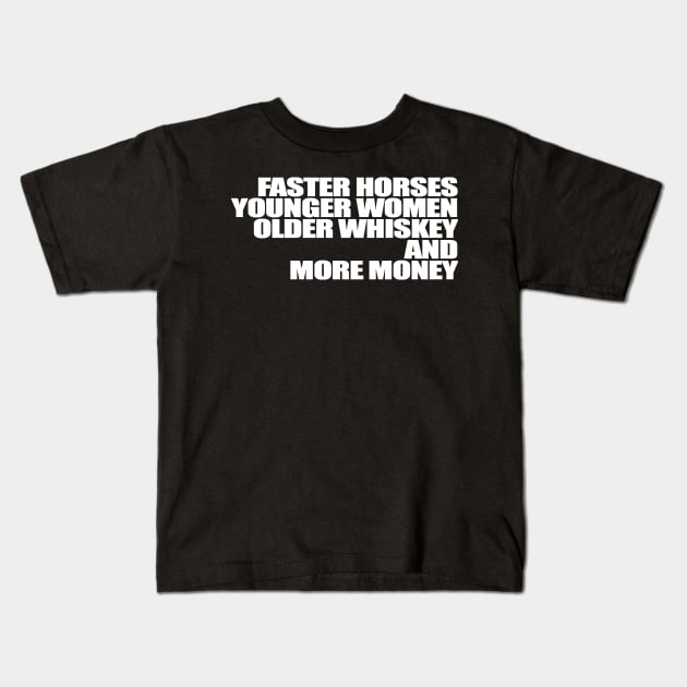 Faster Horses Younger Women Older Whiskey More Money Kids T-Shirt by Gary Esposito